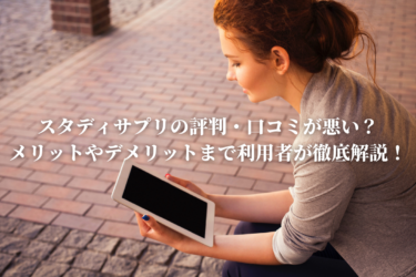 スタディサプリの評判・口コミが悪い？メリットやデメリットまで利用者が徹底解説！